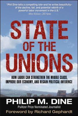 State of the Unions: How Labor Can Strengthen the Middle Class, Improve Our Economy, and Regain Political Influence - Dine, Philip M