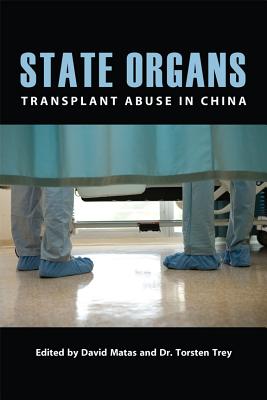 State Organs: Transplant Abuse in China - Matas, David (Editor), and Trey, Torsten (Editor)