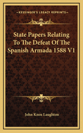 State Papers Relating to the Defeat of the Spanish Armada 1588 V1
