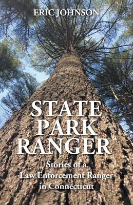 State Park Ranger: Stories of a Law Enforcement Ranger in Connecticut - Johnson, Eric