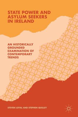 State Power and Asylum Seekers in Ireland: An Historically Grounded Examination of Contemporary Trends - Loyal, Steven, and Quilley, Stephen