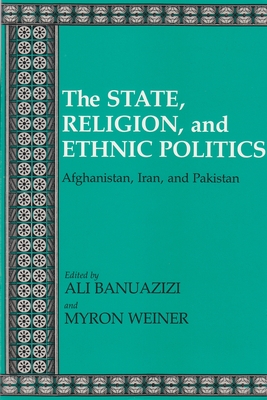 State, Religion, and Ethnic Politics: Afghanistan, Iran, and Pakistan - Banuazizi, Ali (Editor), and Weiner, Myron (Editor)