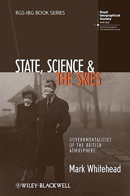 State, Science and the Skies: Governmentalities of the British Atmosphere - Whitehead, Mark