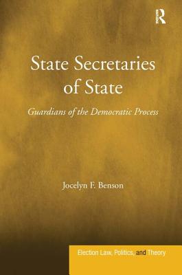 State Secretaries of State: Guardians of the Democratic Process - Benson, Jocelyn F.