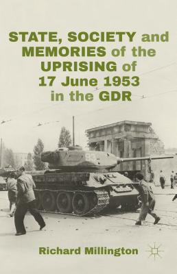 State, Society and Memories of the Uprising of 17 June 1953 in the GDR - Millington, R.