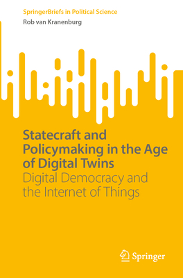 Statecraft and Policymaking in the Age of Digital Twins: Digital Democracy and the Internet of Things - Van Kranenburg, Rob