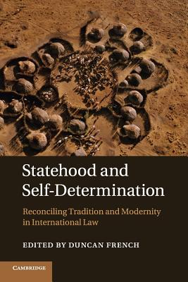 Statehood and Self-Determination: Reconciling Tradition and Modernity in International Law - French, Duncan (Editor)