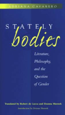 Stately Bodies: Literature, Philosophy, and the Question of Gender - Cavarero, Adriana, and De Lucca, Robert (Translated by), and Shemek, Deanna (Translated by)