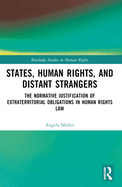 States, Human Rights, and Distant Strangers: The Normative Justification of Extraterritorial Obligations in Human Rights Law