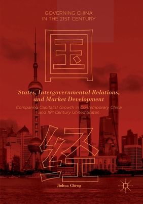 States, Intergovernmental Relations, and Market Development: Comparing Capitalist Growth in Contemporary China and 19th Century United States - Cheng, Jinhua