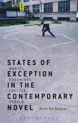 States of Exception in the Contemporary Novel: Martel, Eugenides, Coetzee, Sebald - de Boever, Arne