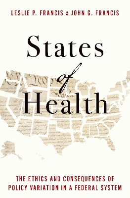 States of Health: The Ethics and Consequences of Policy Variation in a Federal System - Francis, Leslie P, and Francis, John G