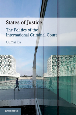 States of Justice: The Politics of the International Criminal Court - Ba, Oumar