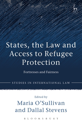 States, the Law and Access to Refugee Protection: Fortresses and Fairness - O'Sullivan, Maria (Editor), and Stevens, Dallal (Editor)