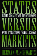 States Vs. Markets: History, Geography, & the Development of the International Political Economy - Schwartz, Herman M