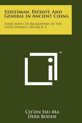 Statesman, Patriot, And General In Ancient China: Three Shih Chi Biographies Of The Ch'in Dynasty, 255-206 B. C. - Ssu-Ma, Ch'ien, and Bodde, Derk (Translated by)