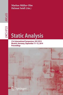 Static Analysis: 21st International Symposium, SAS 2014, Munich, Germany, September 11-13, 2014. Proceedings - Mller-Olm, Markus (Editor), and Seidl, Helmut (Editor)