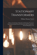 Stationary Transformers: Theory, Connections, Operation and Testing of Constant-Potential, Constant-Current, Series and Auto Transformers, Potential Regulators, Etc