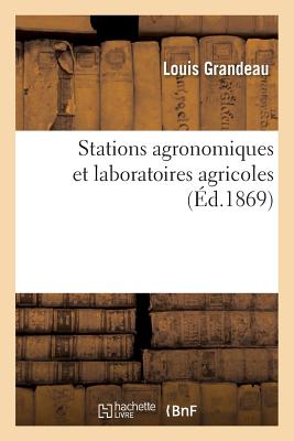 Stations Agronomiques Et Laboratoires Agricoles: But, Organisation, Installation, Personnel, Budget Et Travaux de Ces ?tablissements - Grandeau, Louis