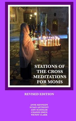 Stations of the Cross Meditations for Mom: Revised Edition - Anthony, Susan, and Schisler, Amy, and Owen, Chandi