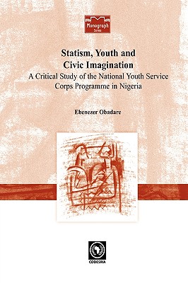 Statism, Youth and Civic Imagination. A Critical Study of the National Youth Service Corps Programme in Nigeria - Obadare, Ebenezer
