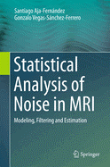 Statistical Analysis of Noise in MRI: Modeling, Filtering and Estimation