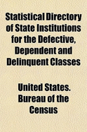 Statistical Directory of State Institutions for the Defective, Dependent, and Delinquent Classes (Classic Reprint)