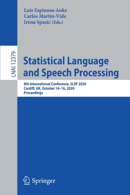 Statistical Language and Speech Processing: 8th International Conference, Slsp 2020, Cardiff, Uk, October 14-16, 2020, Proceedings - Espinosa-Anke, Luis (Editor), and Martn-Vide, Carlos (Editor), and Spasic, Irena (Editor)