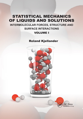 Statistical Mechanics of Liquids and Solutions: Intermolecular Forces, Structure and Surface Interactions Volume I - Kjellander, Roland
