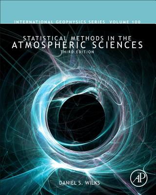 Statistical Methods in the Atmospheric Sciences: Volume 100 - Wilks, Daniel S
