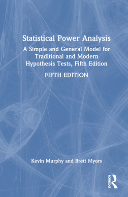 Statistical Power Analysis: A Simple and General Model for Traditional and Modern Hypothesis Tests, Fifth Edition - Myors, Brett, and Murphy, Kevin R