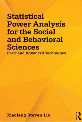 Statistical Power Analysis for the Social and Behavioral Sciences: Basic and Advanced Techniques - Liu, Xiaofeng Steven