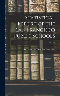 Statistical Report of the San Francisco Public Schools; 1953-62 - San Francisco (Calif ) Board of Educ (Creator)