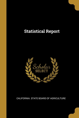 Statistical Report - California State Board of Agriculture (Creator)