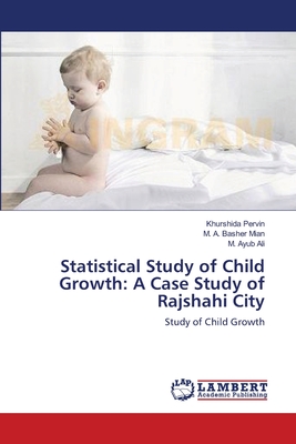 Statistical Study of Child Growth: A Case Study of Rajshahi City - Pervin, Khurshida, and Mian, M A Basher, and Ali, M Ayub