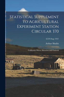 Statistical Supplement to Agricultural Experiment Station Circular 370: California Olives, Situation and Outlook; C370 sup 1947 - Shultis, Arthur 1898-1977