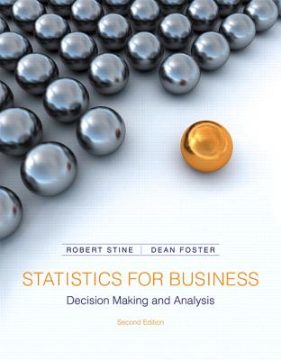 Statistics for Business: Decision Making and Analysis - Stine, Robert A, Dr., and Foster, Dean