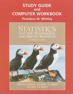 Statistics for the Behavioral and Social Sciences, Study Guide and Computer Workbook: A Brief Course - Aron, Arthur, and Aron, Elaine N, Ph.D., and Coups, Elliot J