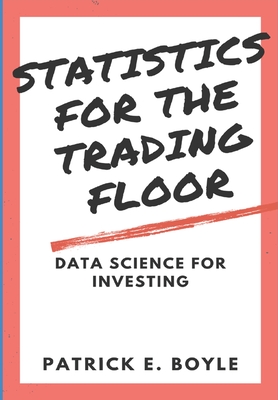 Statistics for the Trading Floor: Data Science for Investing - Boyle, Patrick
