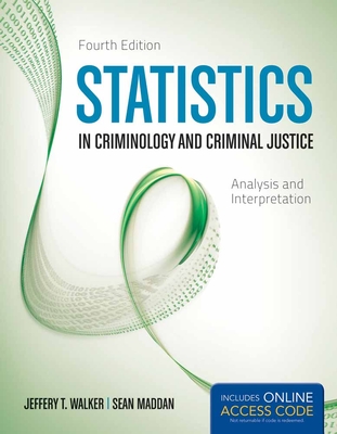 Statistics in Criminology and Criminal Justice: Analysis and Interpretation - Walker, Jeffery T, and Maddan, Sean