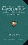 Statistics of Invention, Illustrating the Policy of a Patent Law: Part 2 of a Letter Addressed to Lord Stanley (1869)