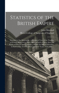 Statistics of the British Empire: Mortality of the Metropolis: a Statistical View of the Number of Persons Reported to Have Died, of Each of More Than 100 Kinds of Disease, and Casualties, Within the Bills of Mortality, in Each of the Two Hundred And...