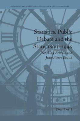 Statistics, Public Debate and the State, 1800-1945: A Social, Political and Intellectual History of Numbers - Prevost, Jean-Guy, and Beaud, Jean-Pierre