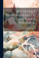Statistique Monumentale Du Calvados, Volume 2...