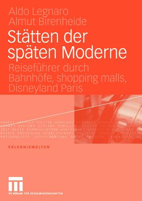 Statten Der Spaten Moderne: Reisefuhrer Durch Bahnhofe, Shopping Malls, Disneyland Paris - Legnaro, Aldo, and Birenheide, Almut