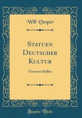 Statuen Deutscher Kultur: Gessners Idyllen (Classic Reprint) - Vesper, Will