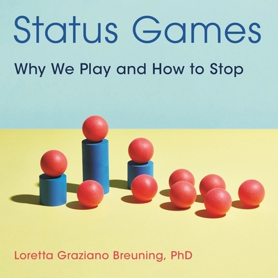 Status Games: Why We Play and How to Stop - Breuning, Loretta Graziano (Read by)