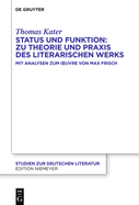 Status Und Funktion: Zu Theorie Und PRAXIS Des Literarischen Werks: Mit Analysen Zum Oeuvre Von Max Frisch