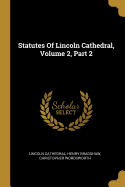 Statutes Of Lincoln Cathedral, Volume 2, Part 2