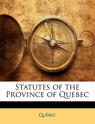 Statutes of the Province of Quebec - Qu?bec